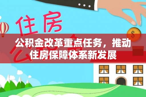 蜀山公积金改革重点任务，推动住房保障体系新发展