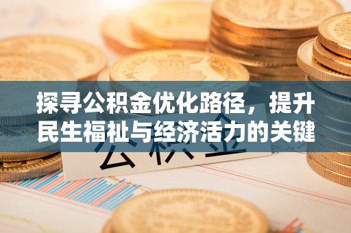 蜀山探寻公积金优化路径，提升民生福祉与经济活力的关键之举