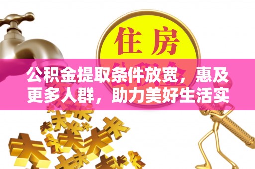 蜀山公积金提取条件放宽，惠及更多人群，助力美好生活实现