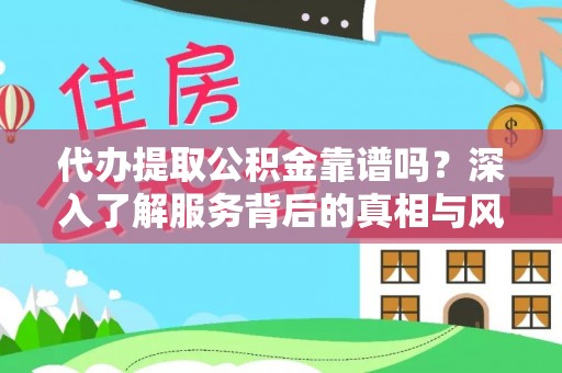 蜀山代办提取公积金靠谱吗？深入了解服务背后的真相与风险