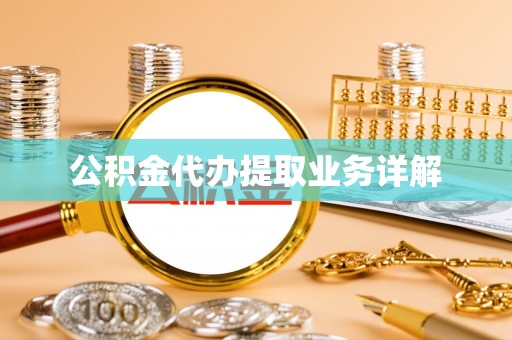 蜀山公积金代办提取业务详解