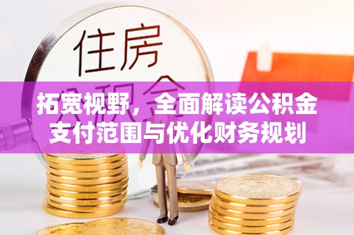 蜀山拓宽视野，全面解读公积金支付范围与优化财务规划