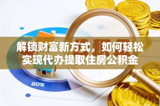 蜀山解锁财富新方式，如何轻松实现代办提取住房公积金
