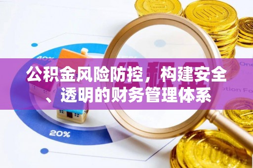 蜀山公积金风险防控，构建安全、透明的财务管理体系