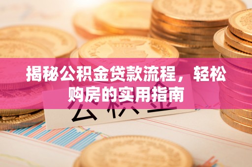 蜀山揭秘公积金贷款流程，轻松购房的实用指南
