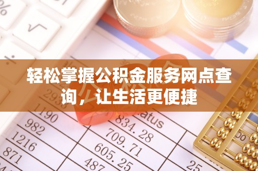 蜀山轻松掌握公积金服务网点查询，让生活更便捷