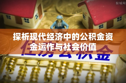 蜀山探析现代经济中的公积金资金运作与社会价值
