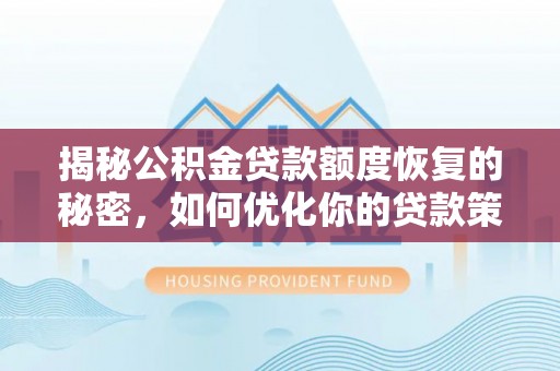 蜀山揭秘公积金贷款额度恢复的秘密，如何优化你的贷款策略