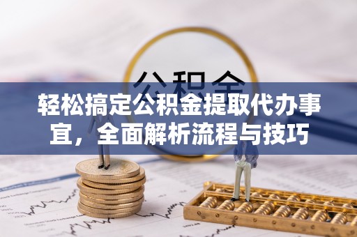 蜀山轻松搞定公积金提取代办事宜，全面解析流程与技巧