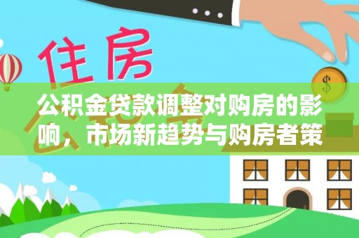 蜀山公积金贷款调整对购房的影响，市场新趋势与购房者策略
