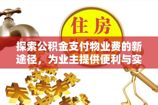 蜀山探索公积金支付物业费的新途径，为业主提供便利与实惠