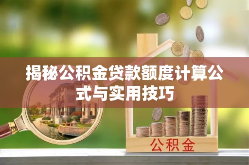 蜀山揭秘公积金贷款额度计算公式与实用技巧