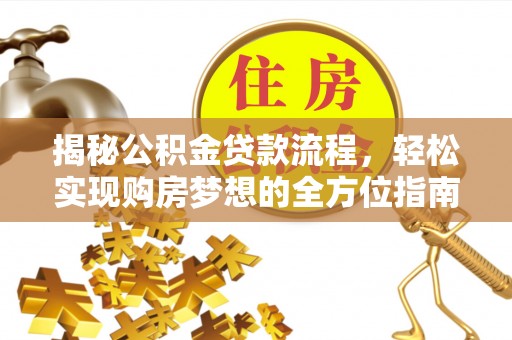蜀山揭秘公积金贷款流程，轻松实现购房梦想的全方位指南