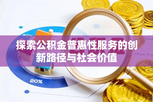 蜀山探索公积金普惠性服务的创新路径与社会价值