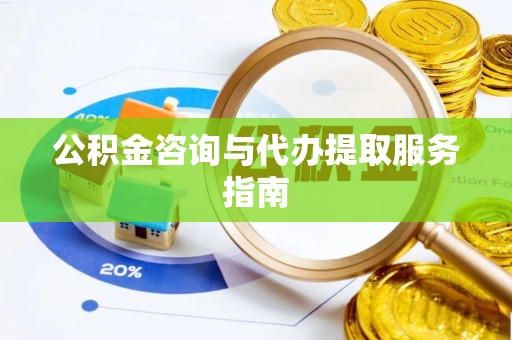 蜀山公积金咨询与代办提取服务指南