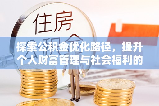 蜀山探索公积金优化路径，提升个人财富管理与社会福利的新方向