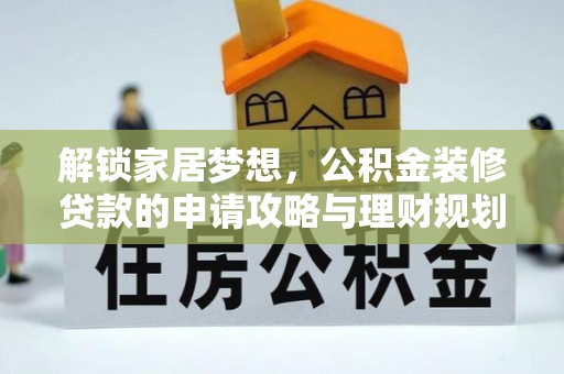 蜀山解锁家居梦想，公积金装修贷款的申请攻略与理财规划