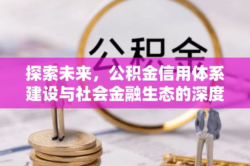 蜀山探索未来，公积金信用体系建设与社会金融生态的深度融合