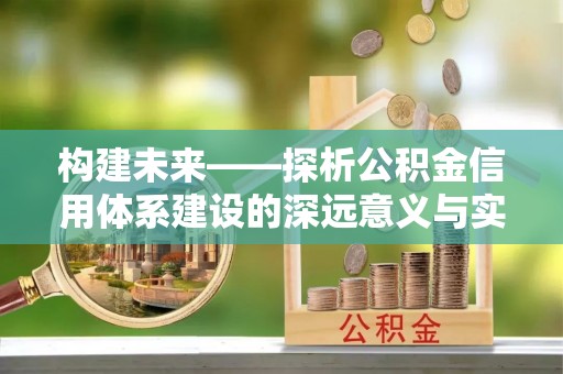 蜀山构建未来——探析公积金信用体系建设的深远意义与实践路径