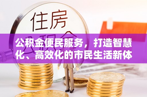 蜀山公积金便民服务，打造智慧化、高效化的市民生活新体验