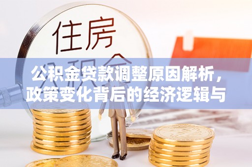 蜀山公积金贷款调整原因解析，政策变化背后的经济逻辑与民生考量